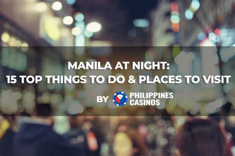 Manila at Night: Top 15 Nightlife Activities & Must.